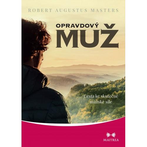 Opravdový muž - cesta ke skutečné mužské síle, Robert Augustus Masters
